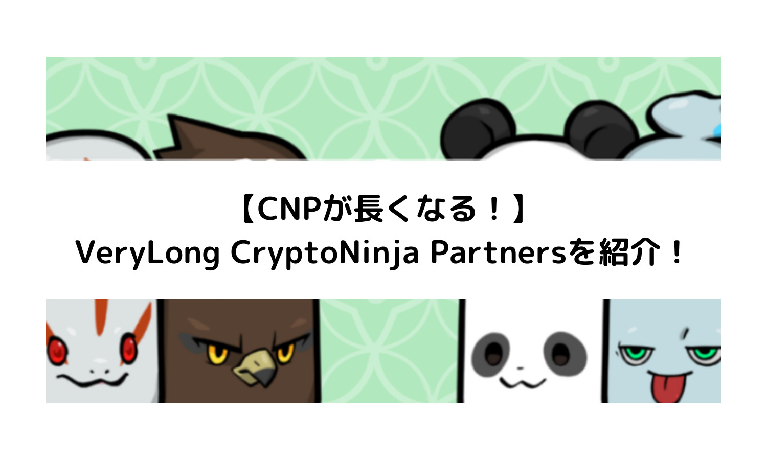 【CNPが長くなる！】VeryLong CryptoNinja Partnersを紹介！